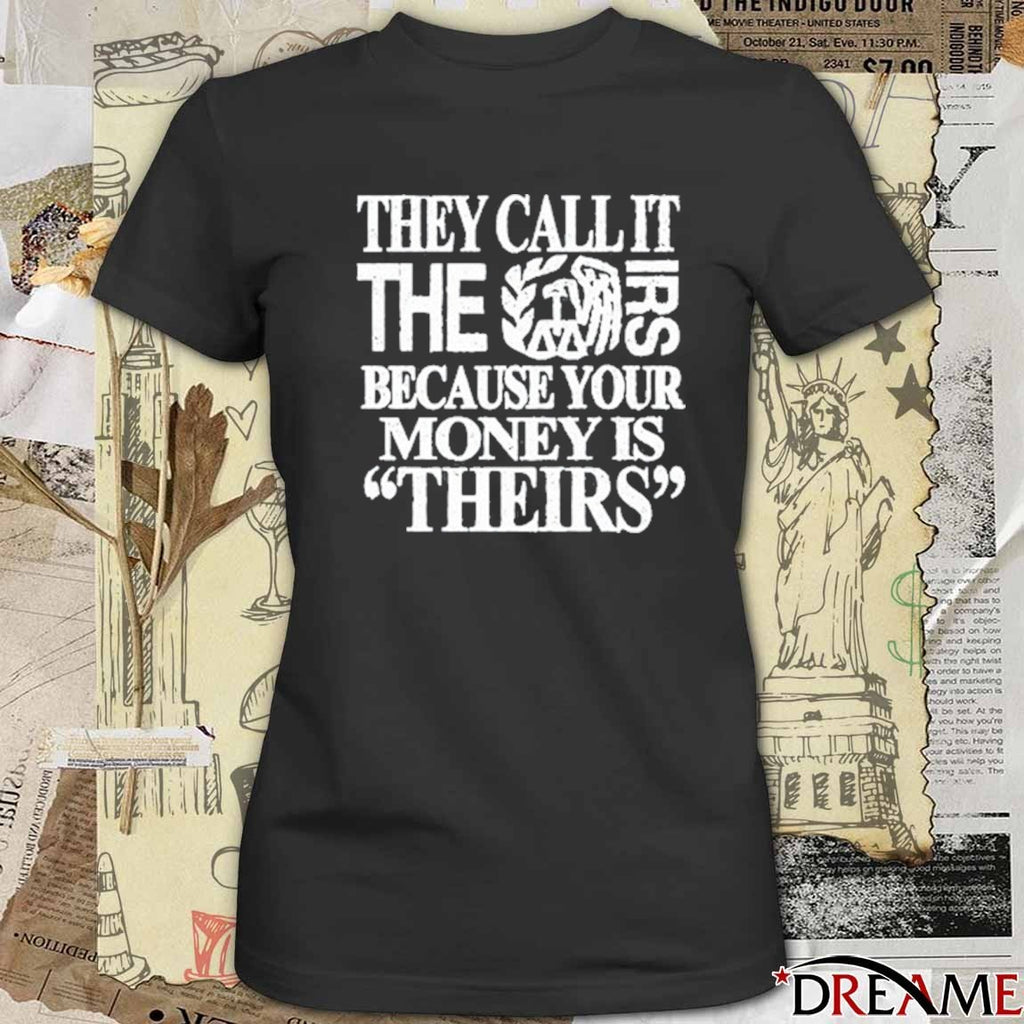 2026 They Call It The Irs Because Your Money Is Theirs t-shirt
