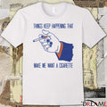 2026 Things Keep Happening That Make Me Want A Cigarette New t-shirt