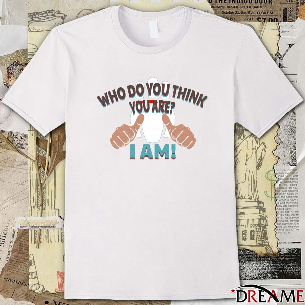 2026 Who Do You Think You Are I Am t-shirt