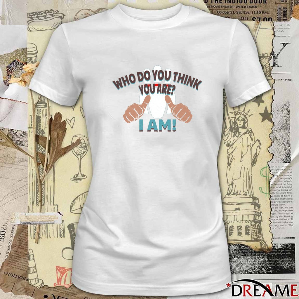 2026 Who Do You Think You Are I Am t-shirt