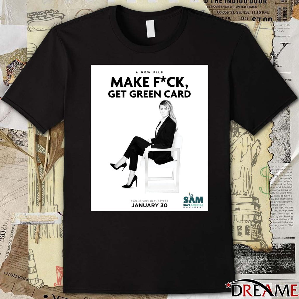 A New Film Make Fuck Get Green Card Exclusively In Theaters January 30 2026 Melania Trump Poster t-shirt