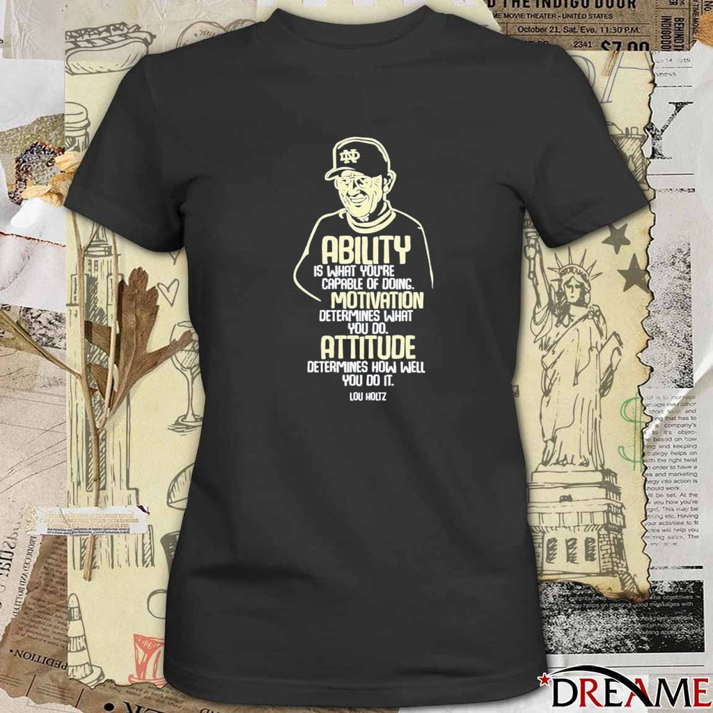 Ability Is What You’re Motivation Determines What You Do Attitude Determines How Well You Do It Lou Holtz t-shirt