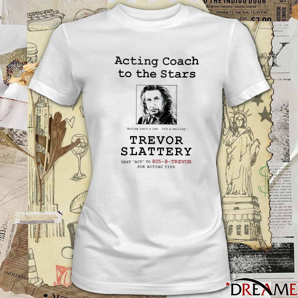 Acting Coach To The Stars Acting Isn’t A Job It’s A Calling Trevor Slattery t-shirt