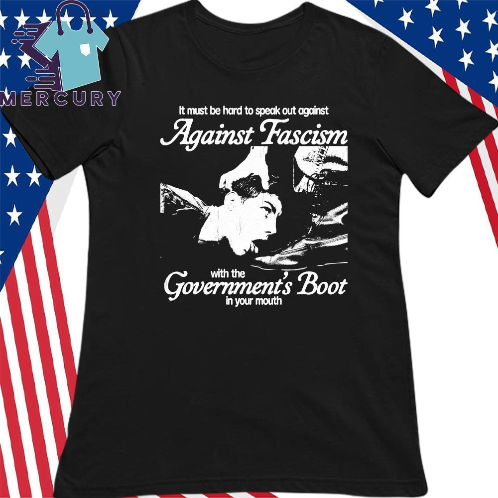 Against Facism With The Goverments Boot In Your Mouth Shirt