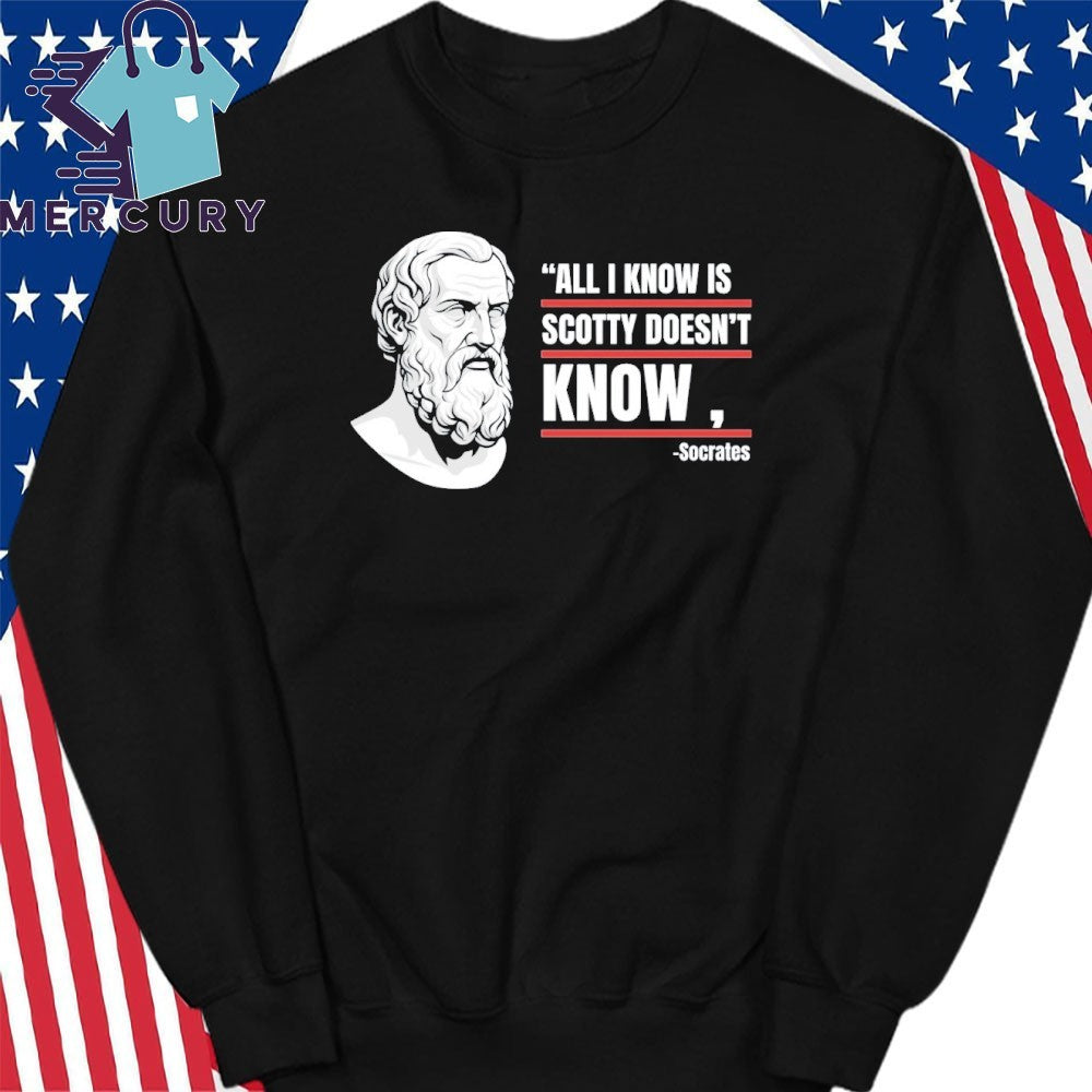 All I Know Is Scotty Doesn’t Know Funny Socrates Parody Shirt