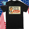 All Of This Could’ve Been Avoided Shirt