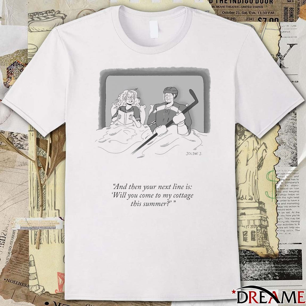 And Then Your Next Line Is Will You Come To My Cottage This Summer t-shirt