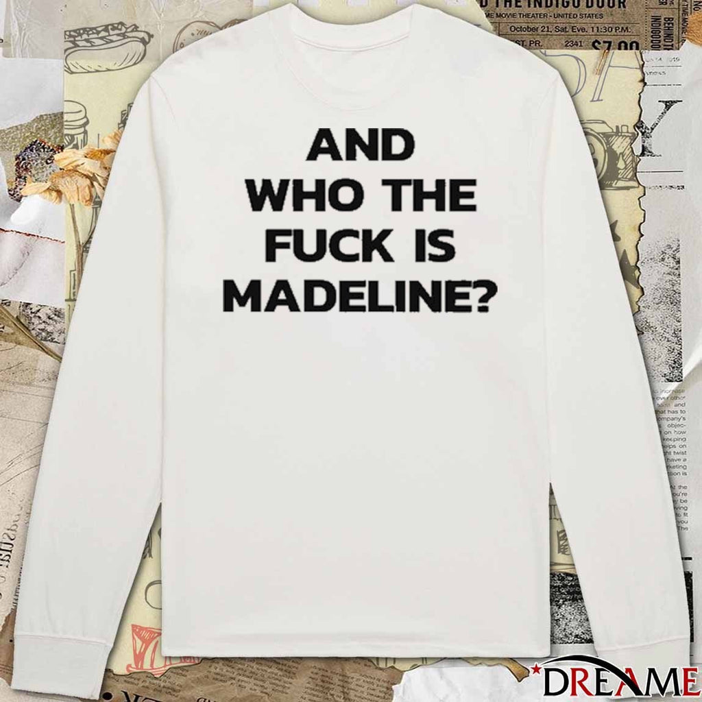 And Who The Fuck Is Madeline 2025 t-shirt
