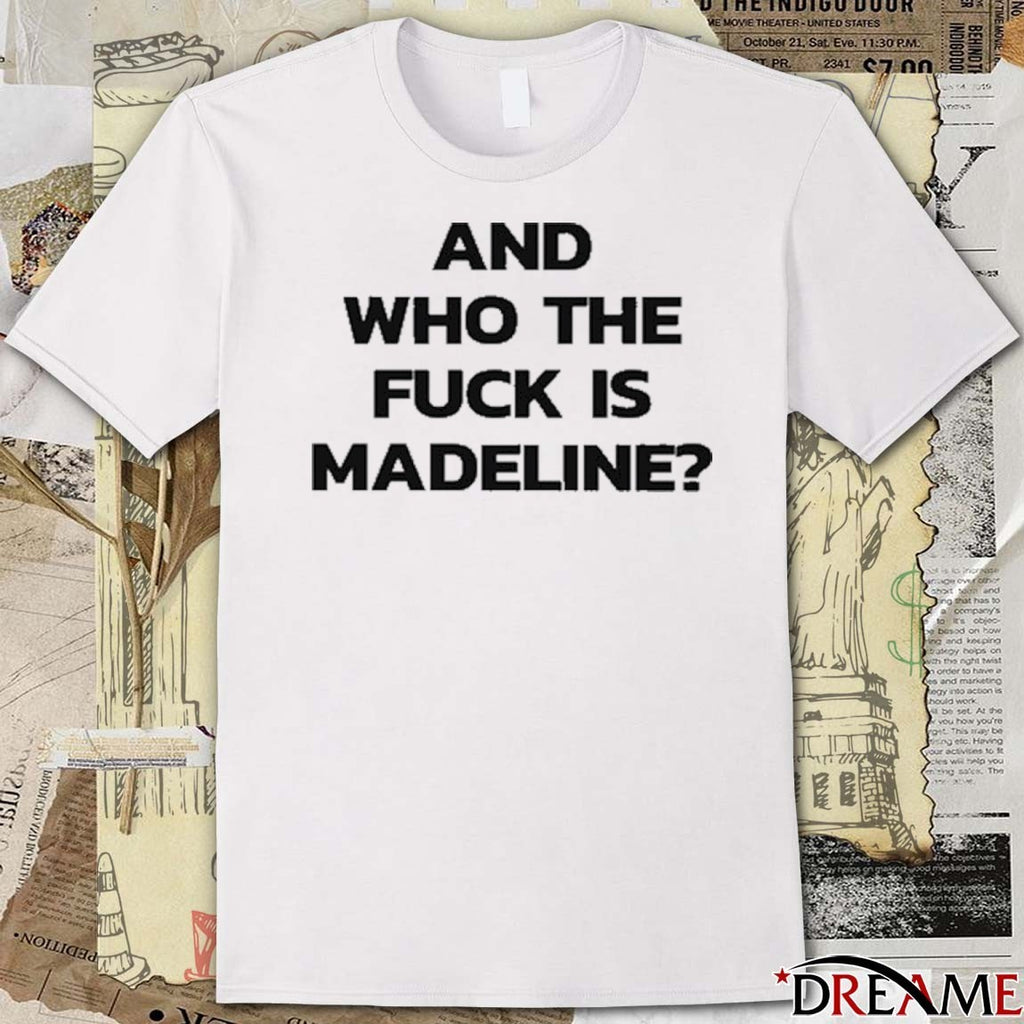 And Who The Fuck Is Madeline 2025 t-shirt