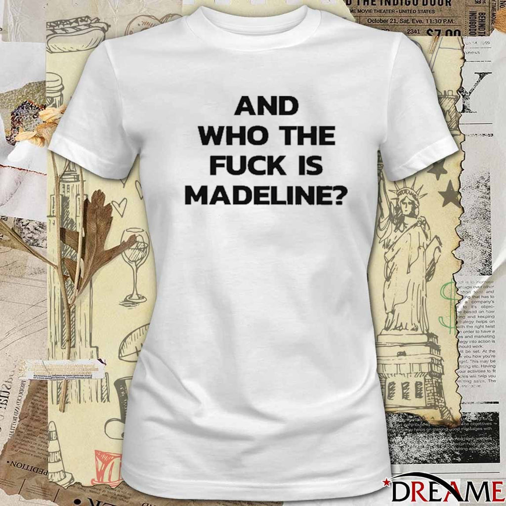 And Who The Fuck Is Madeline 2025 t-shirt