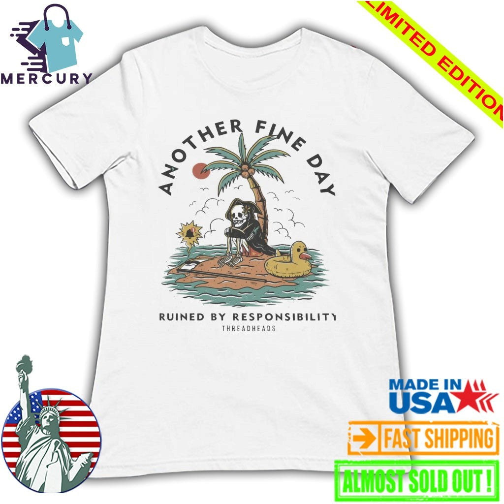 Another Fine Day Ruined by Responsibility Shirt