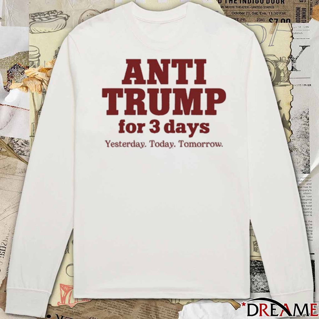 Anti Trump For 3 Days Yesterday Today Tomorrow 2025 t-shirt