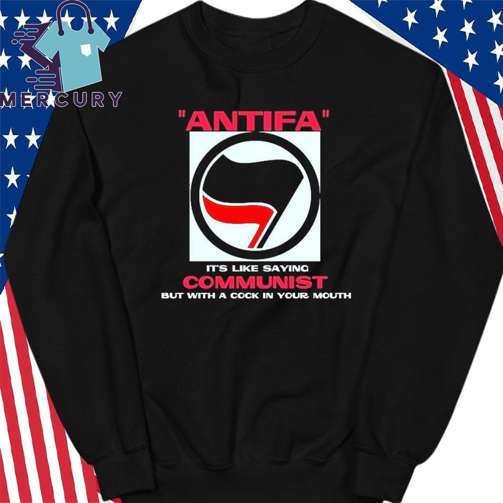 Antifa It’s Like Saying Communist But With A Cock In Your Mouth Shirt