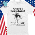 Are You A Figure Skater ‘Cause As Soon As I Brought Up ICE You Started Bouncing On It Shirt