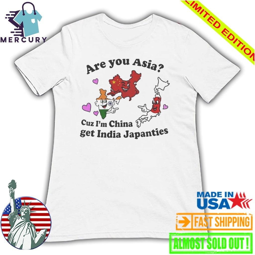 Are You Asia Cuz I’m China Get India Japanties Shirt