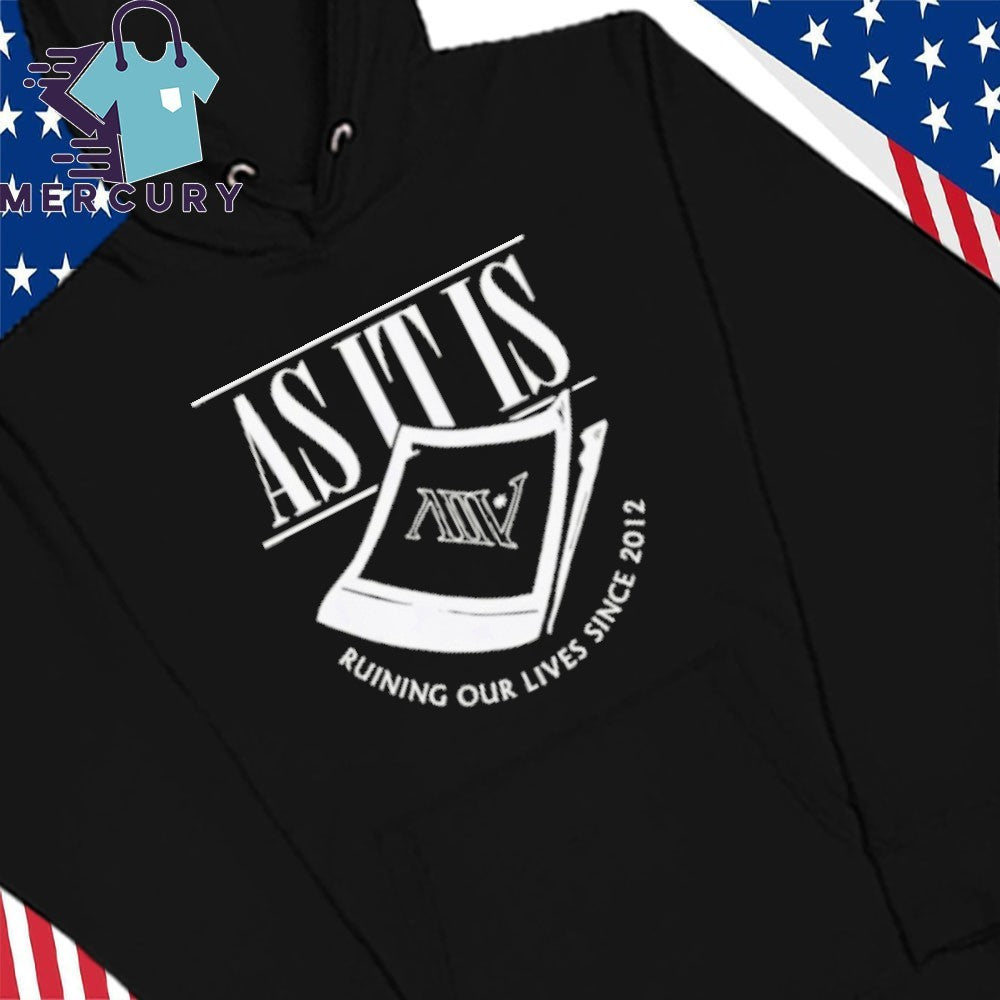 As It Is Ruining Our Lives Since 2012 Shirt
