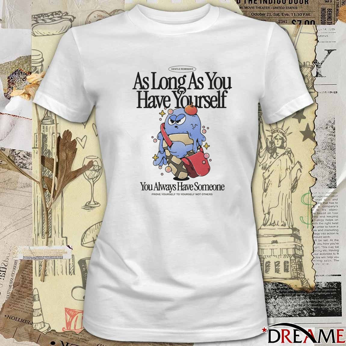 As Long As You Have Yourself You Always Have Someone Prove Yourself To Yourself Not Others t-shirt