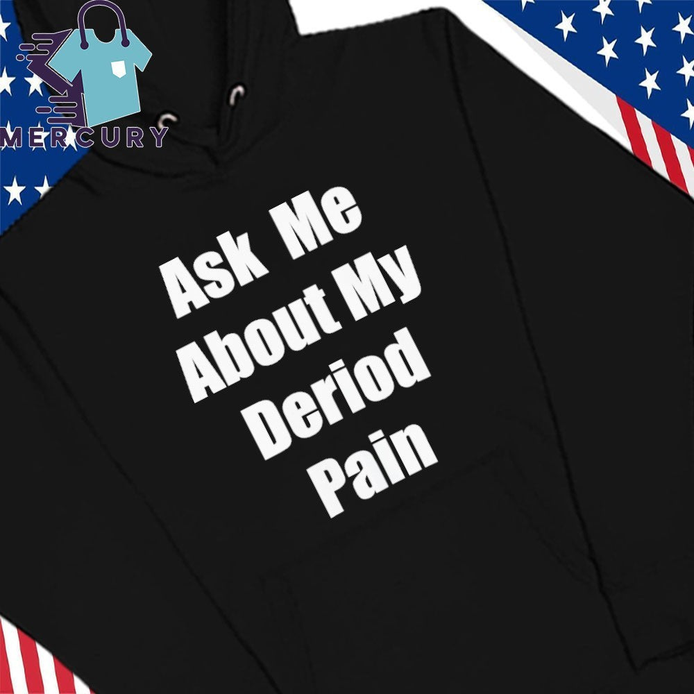 Ask Me About My Deriod Pain Shirt