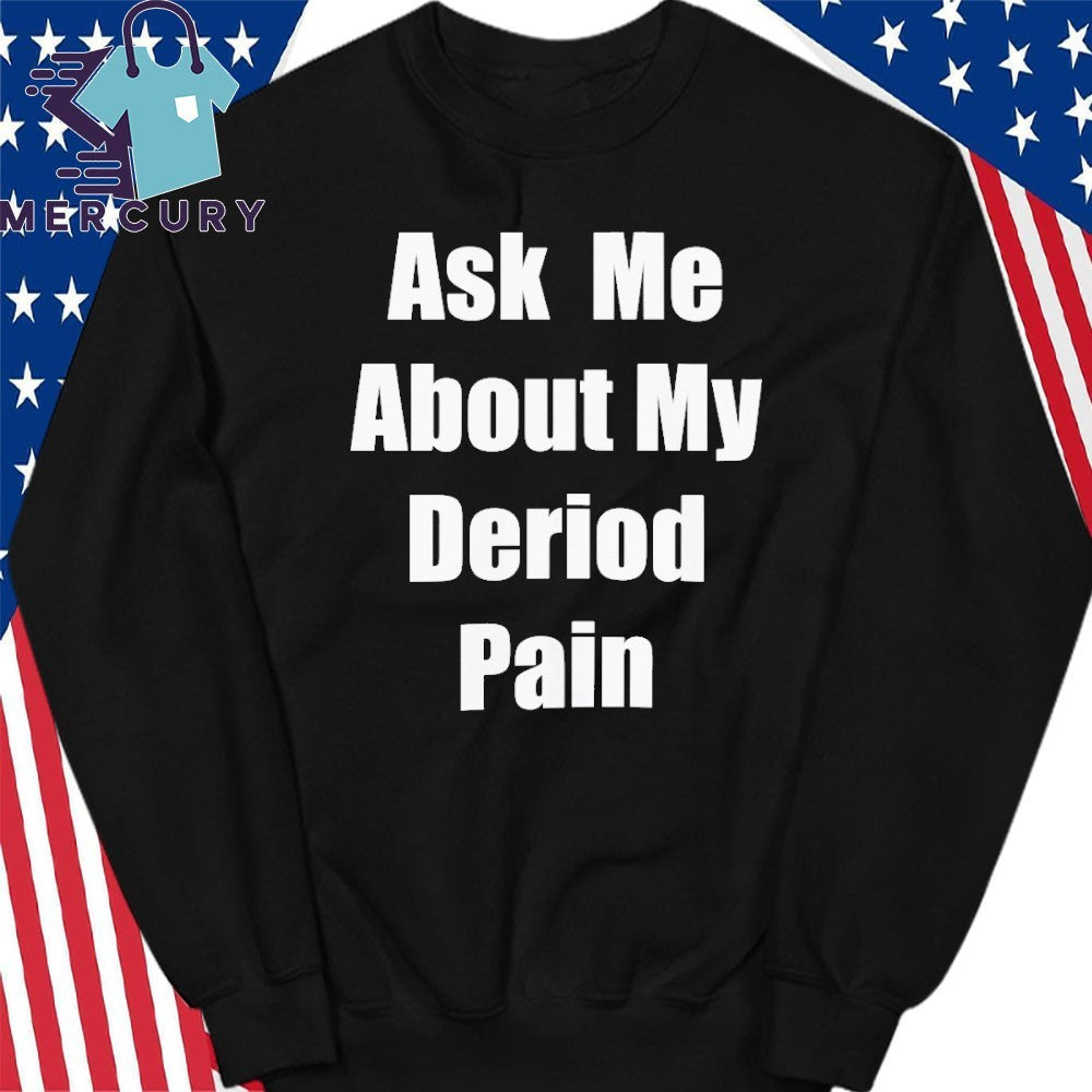 Ask Me About My Deriod Pain Shirt