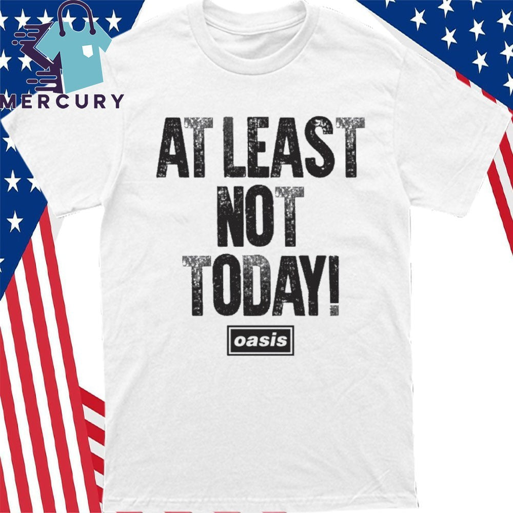At Least Not Today Oasis Shirt