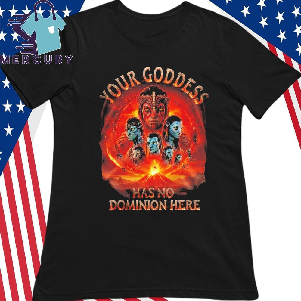 Avatar Fire And Ash Your Goddess Has No Dominion Here Shirt
