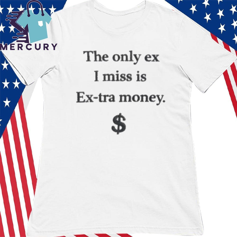 Back The Only Ex I Miss Is ExTra Money Shirt