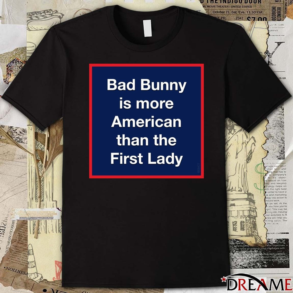 Bad Bunny Is More American Than The First Lady t-shirt