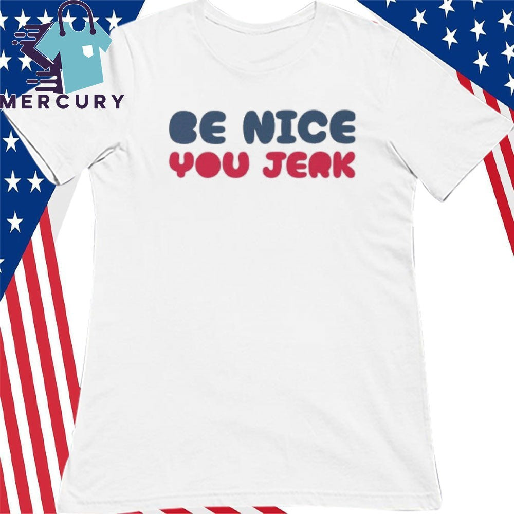 Be Nice You Jerk Shirt