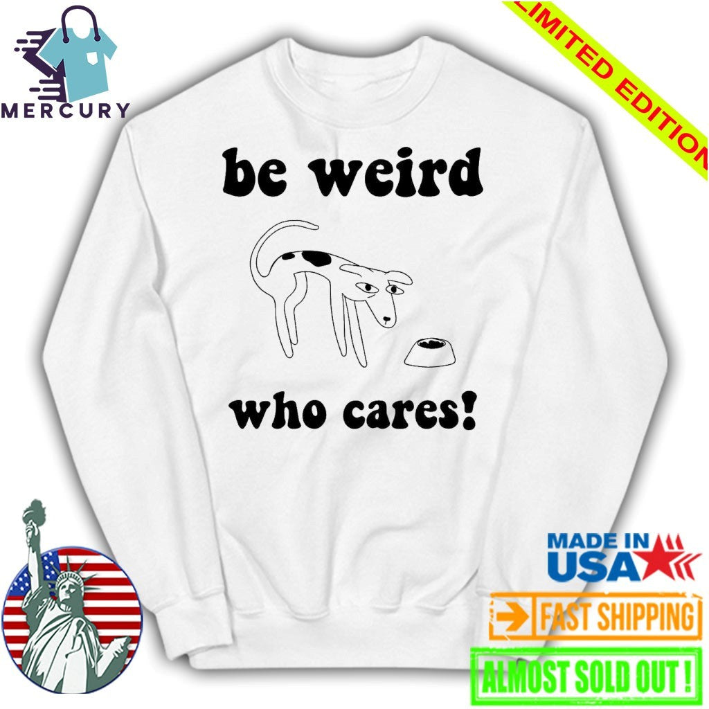 Be Weird Who Cares Dog Shirt