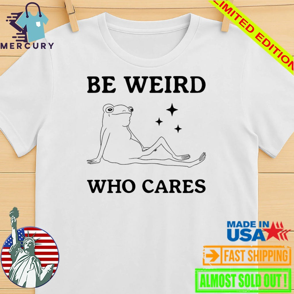 Be Weird Who Cares Frog Shirt