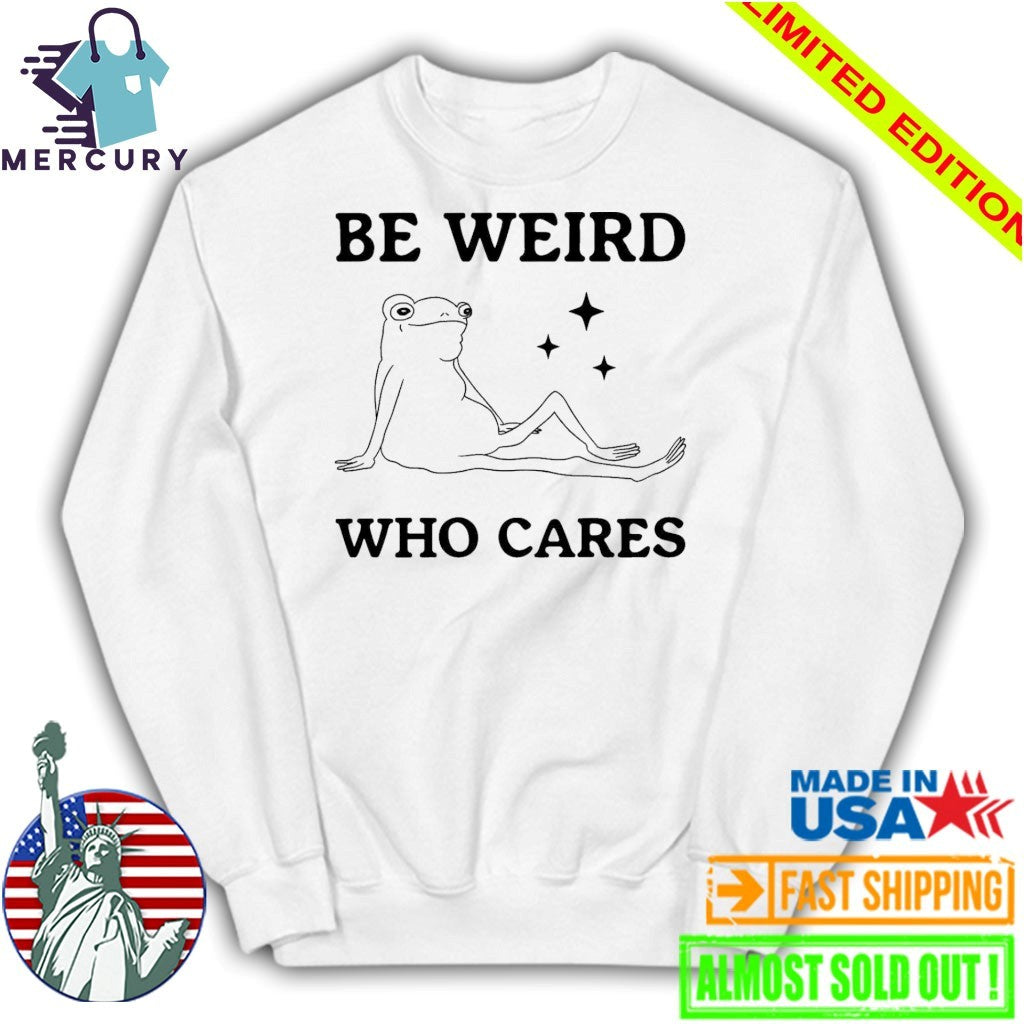 Be Weird Who Cares Frog Shirt