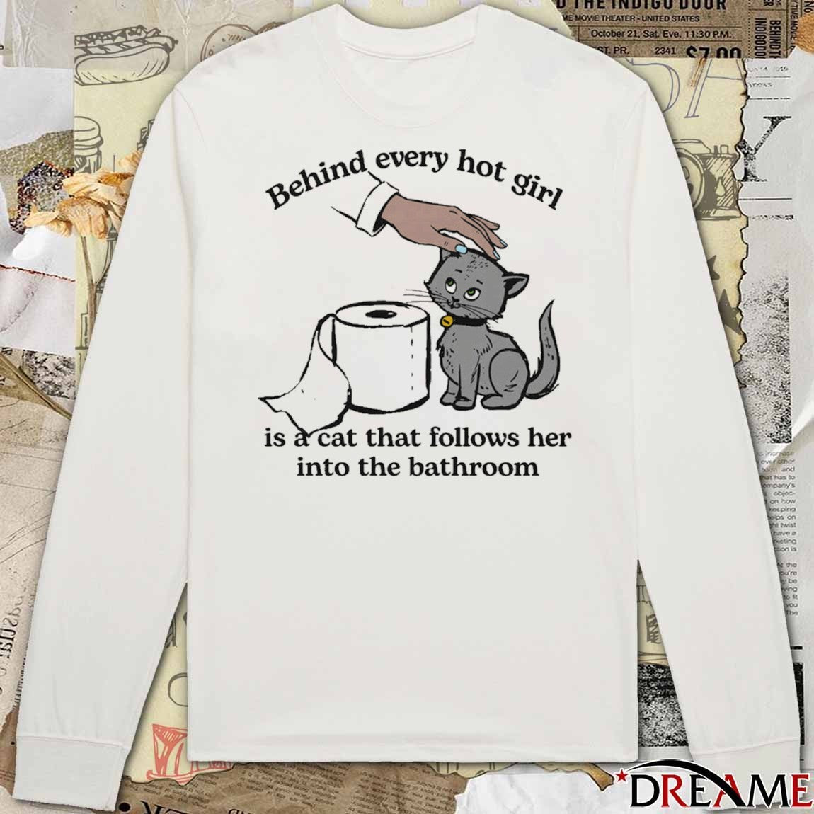 Behind Every Hot Girl Is A Cat That Follows Her Into The Bathroom t-shirt