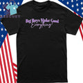 Big Boys Make Good Everything Shirt
