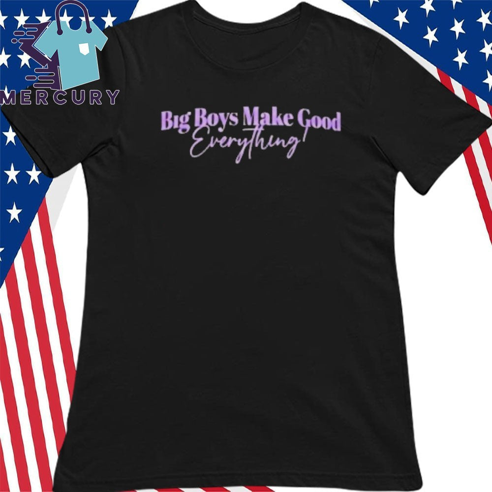Big Boys Make Good Everything Shirt
