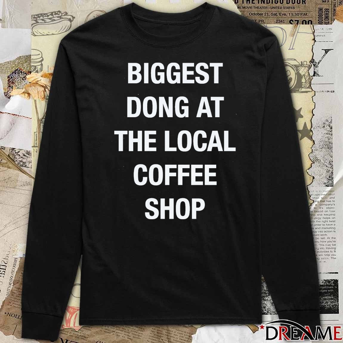 Biggest Dong At The Local Coffee Shop t-shirt
