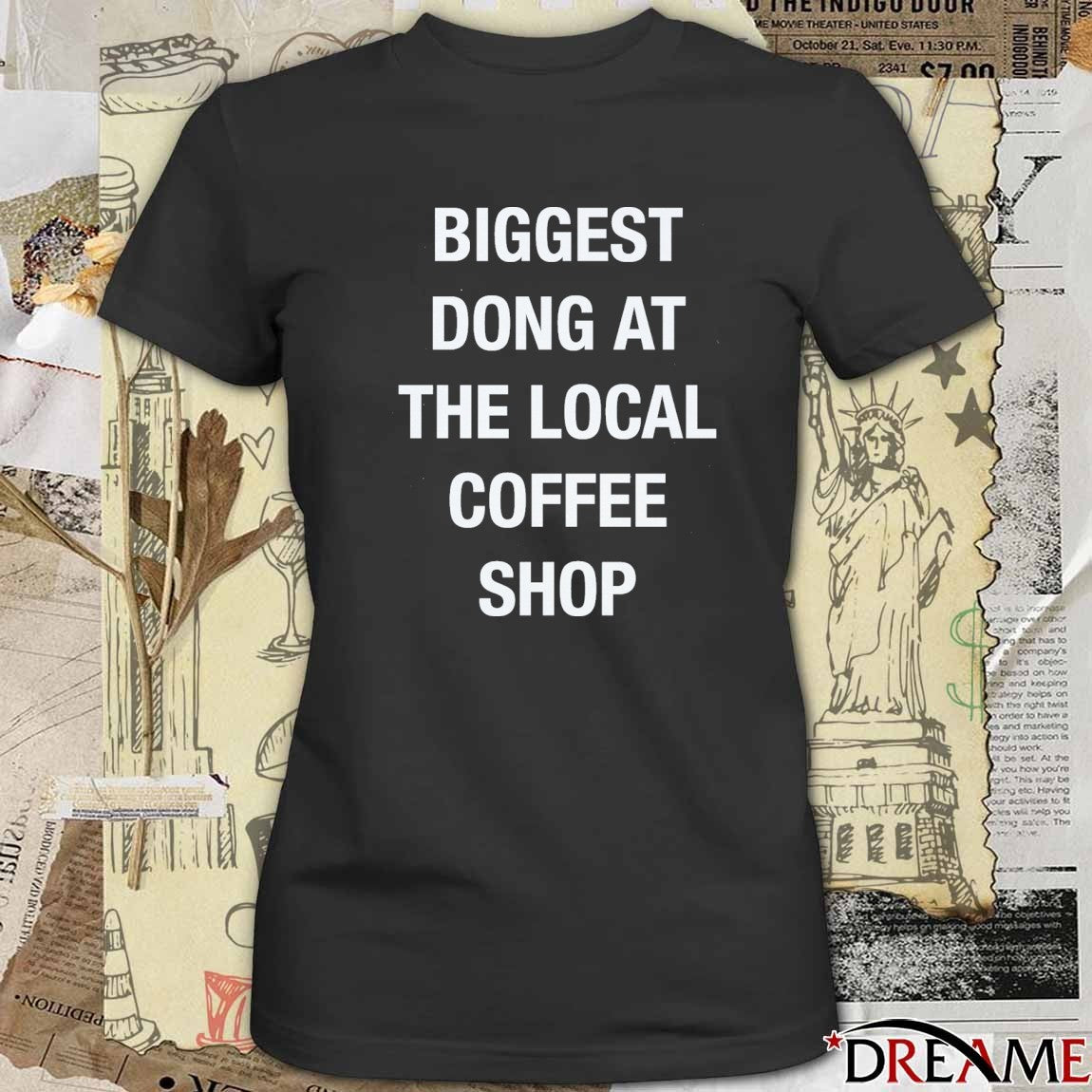 Biggest Dong At The Local Coffee Shop t-shirt
