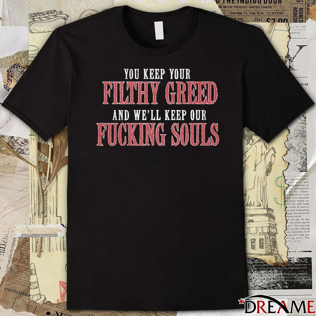 Blood For Blood 2026 You Keep Your Filthy Greed And We’ll Keep Our Fucking Souls t-shirt