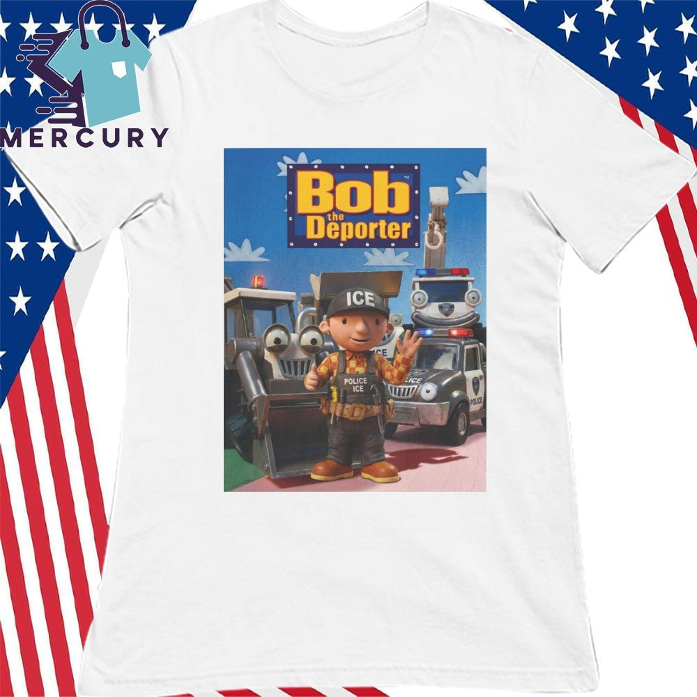 Bob The Deporter Shirt Viral Trump Bob The Builder ICE Parody Tee