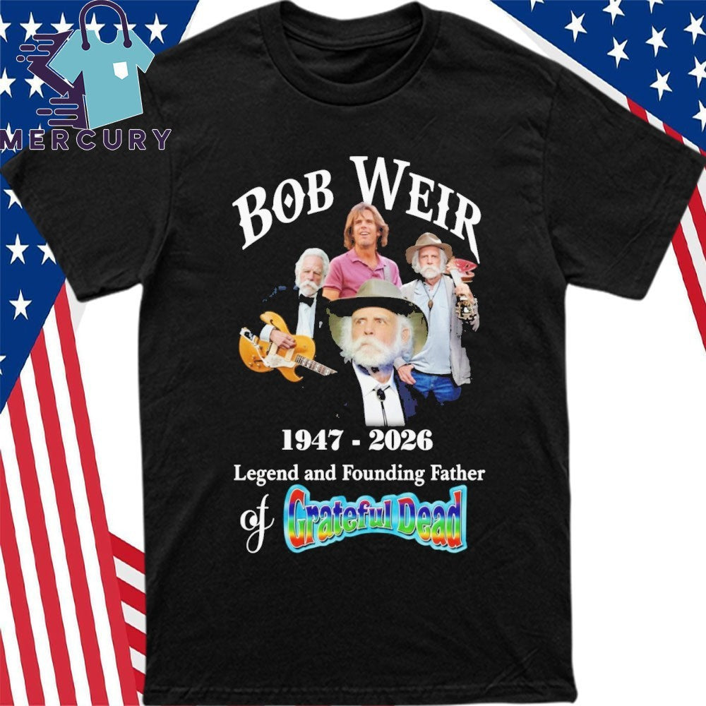Bob Weir 1947-2026 Legend And Founding Father Of Grateful Dead Shirt