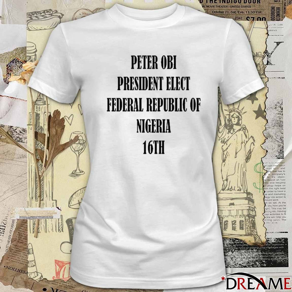 Bola Ahmed Tinubu Peter Obi President Elect Federal Republic Of Nigeria 16Th 2025 t-shirt