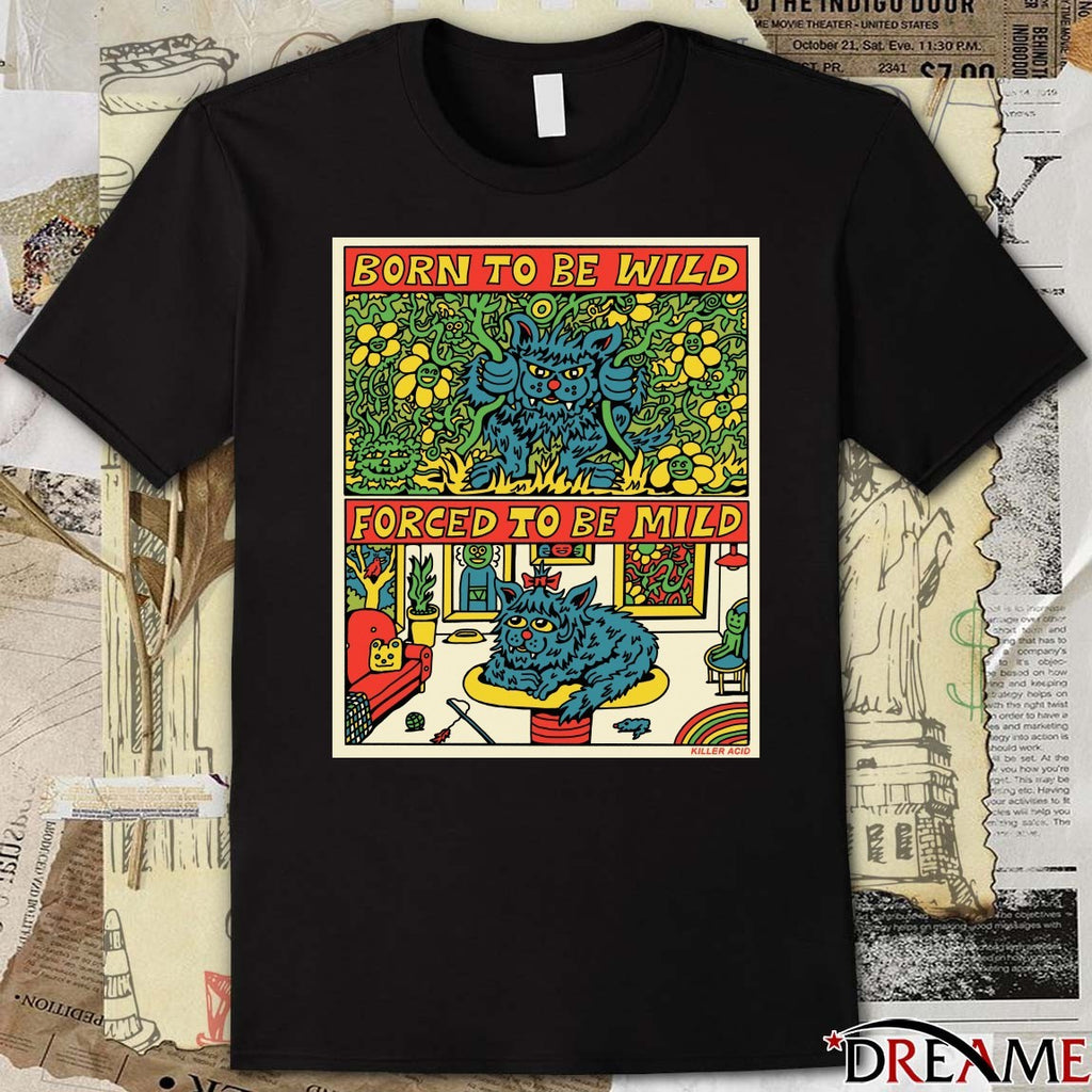 Born To Be Wild Forced To Be Mild Killer Acid t-shirt