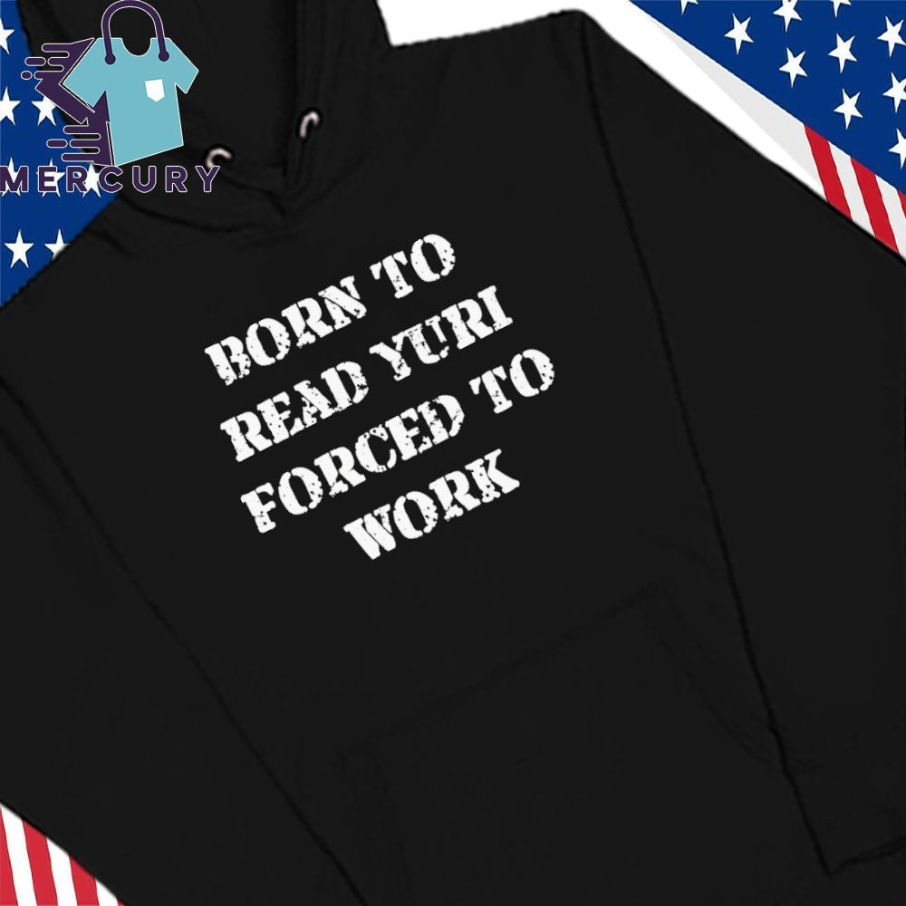 Born To Read Yuri Forced To Work Shirt