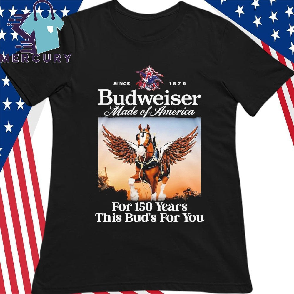 Budweiser made Of America For 150 Years This Bud’s For You Shirt
