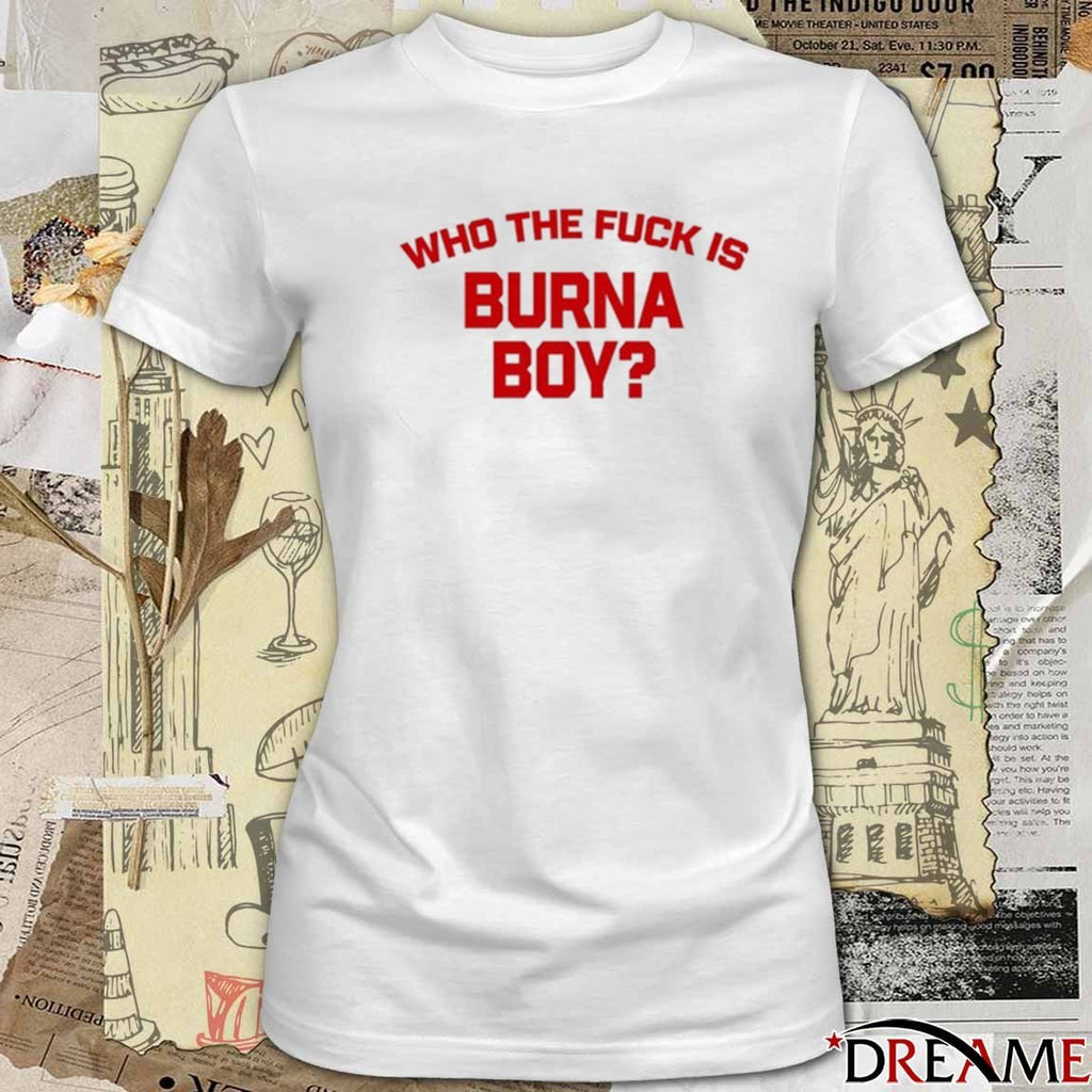 Burna Boy Wearing Who The Fuck Is Burna Boy New t-shirt