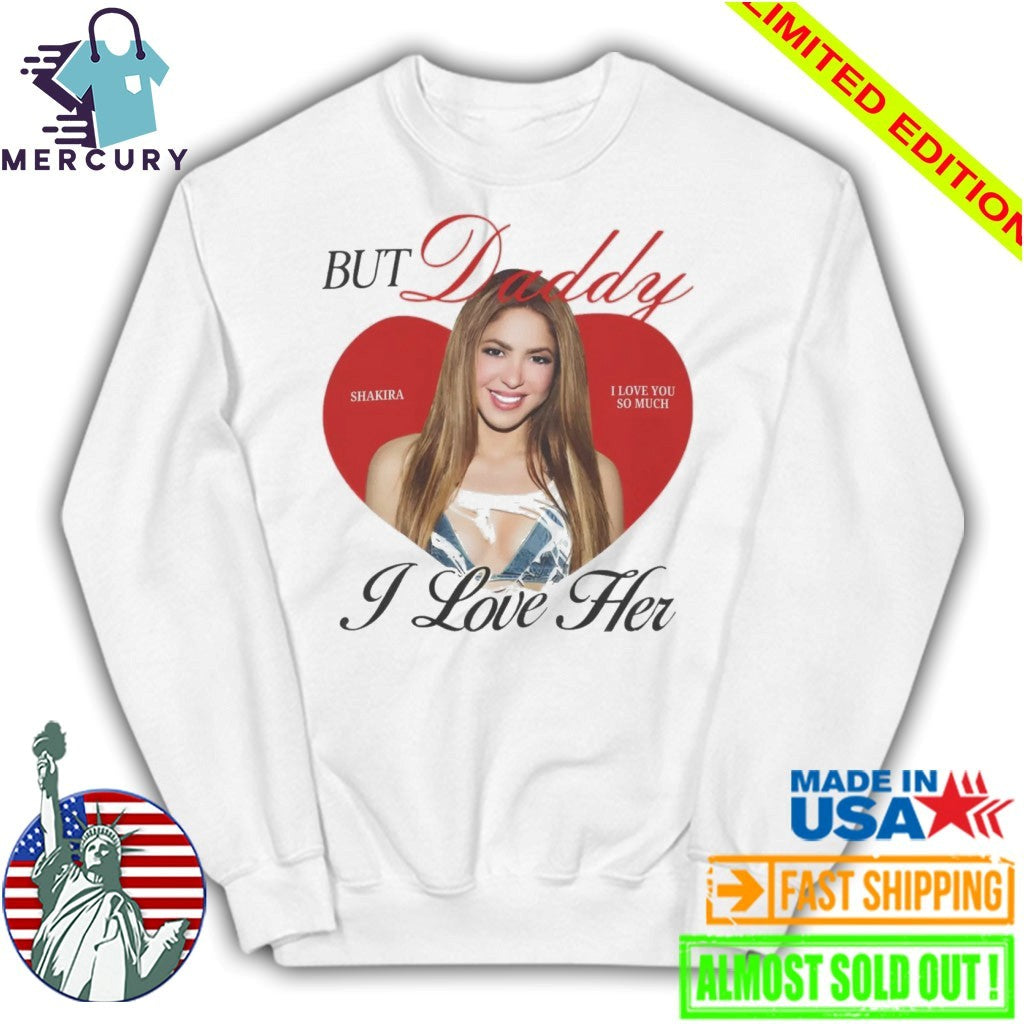 But Daddy I Love Her Shakira Shirt