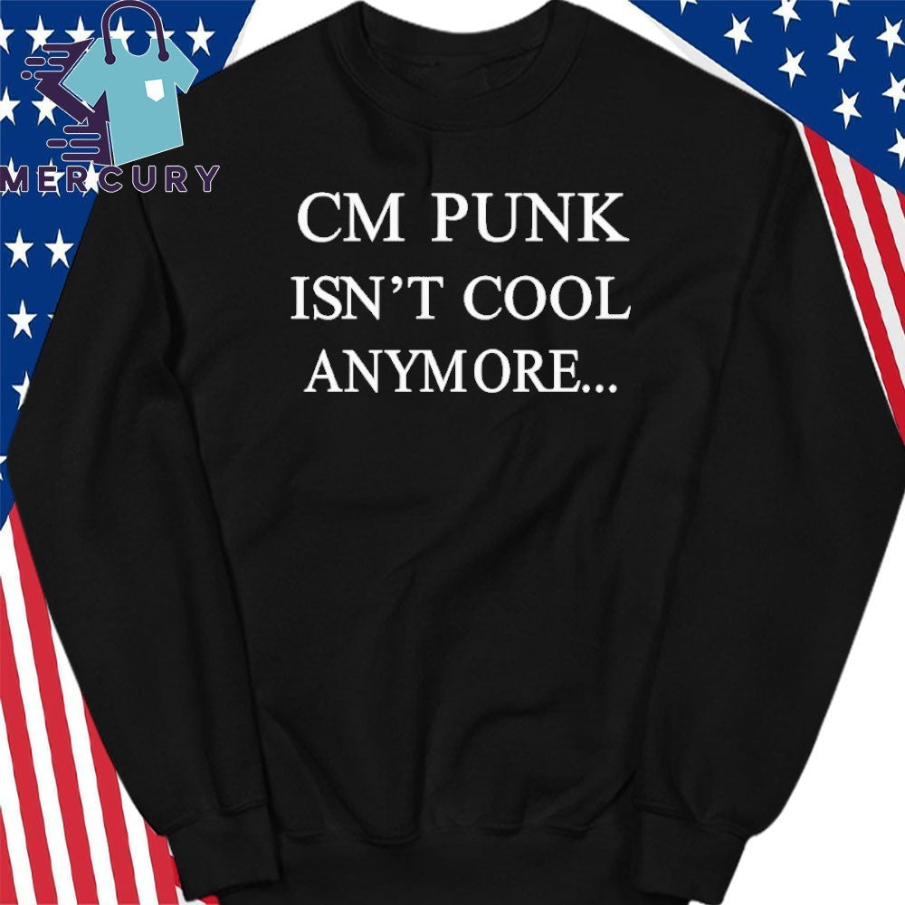 CM Punk Isn’t Cool Anymore Shirt