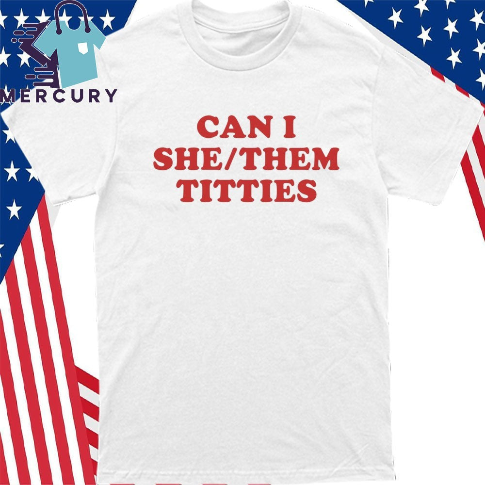 Can I She Them Titties Shirt