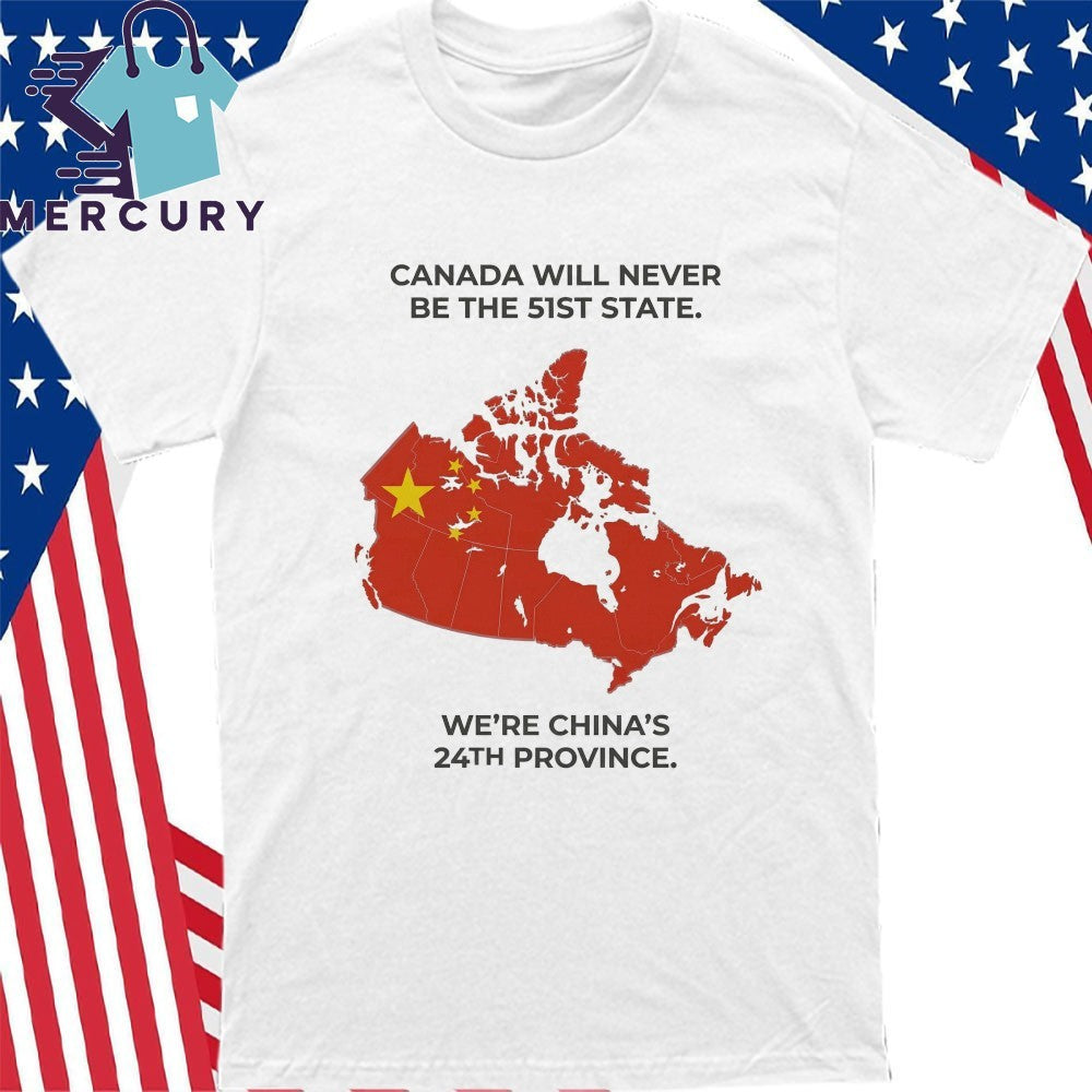 Canada Will Never Be The 51st State We’re China’s 24th Province Shirt