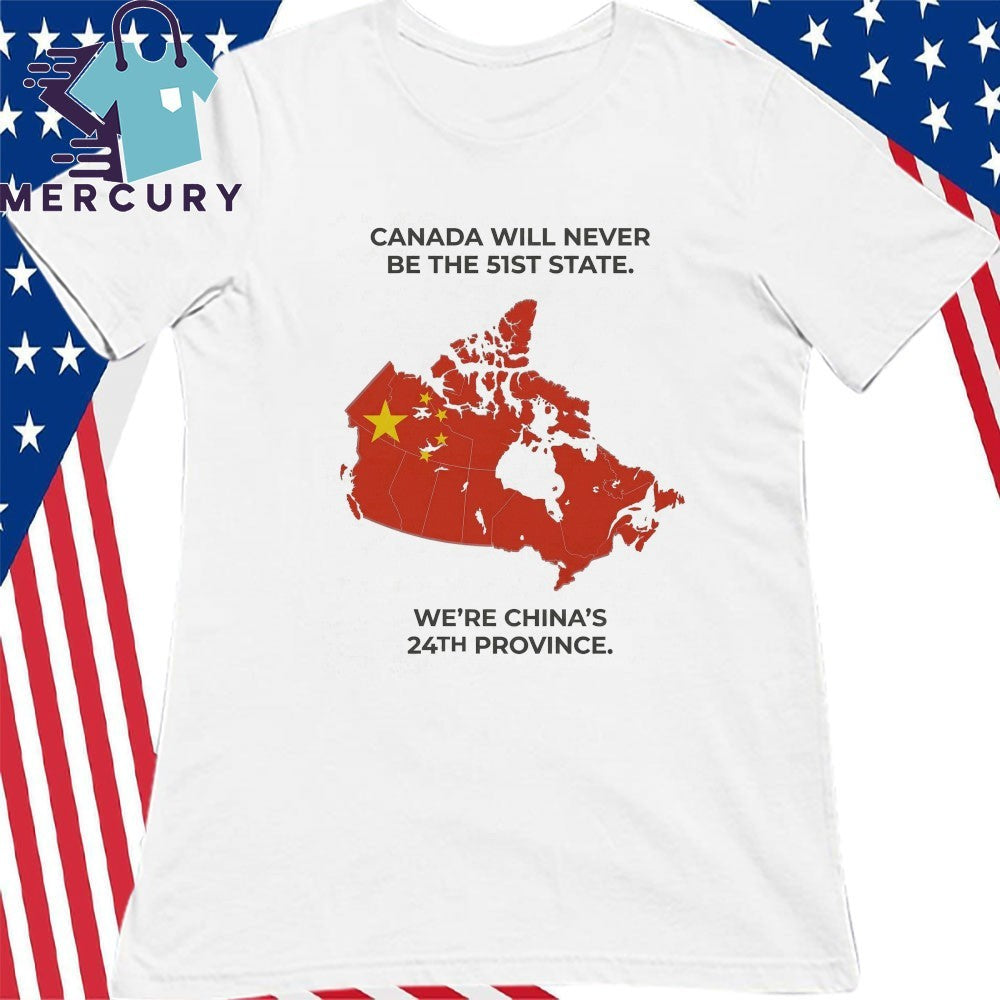 Canada Will Never Be The 51st State We’re China’s 24th Province Shirt