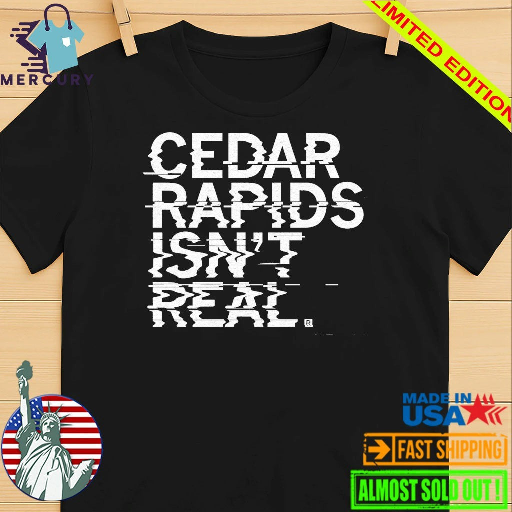 Cedar Rapids Isn’t Real Shirt